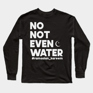 No Not Even Water Ramadan Kareem For muslim Fasting Long Sleeve T-Shirt